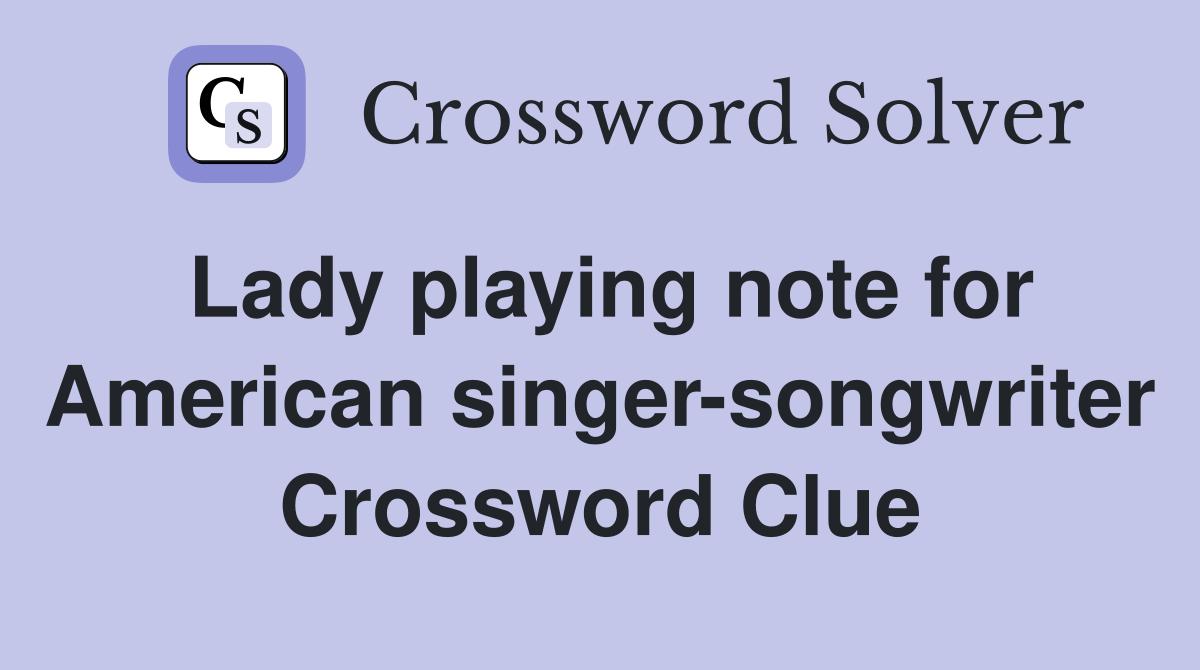 Lady playing note for American singer-songwriter Crossword Clue