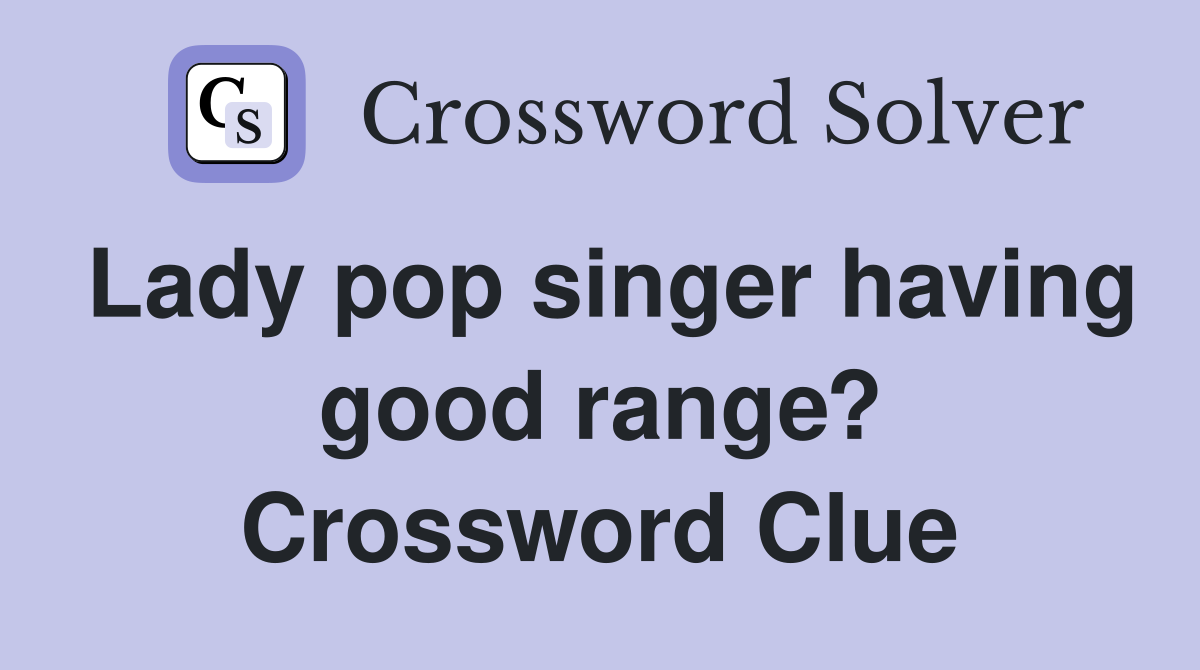 Lady pop singer having good range? Crossword Clue