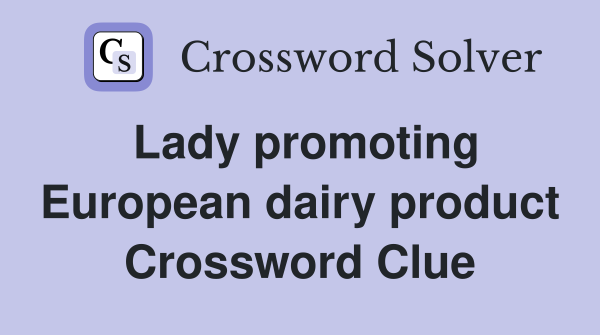 Lady promoting European dairy product Crossword Clue