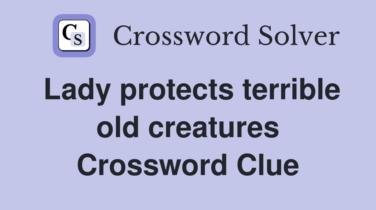 Lady protects terrible old creatures Crossword Clue