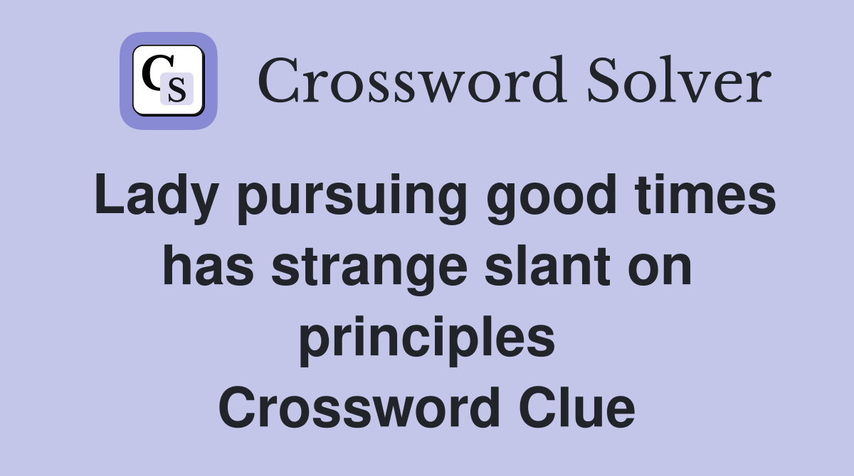 Lady pursuing good times has strange slant on principles Crossword Clue