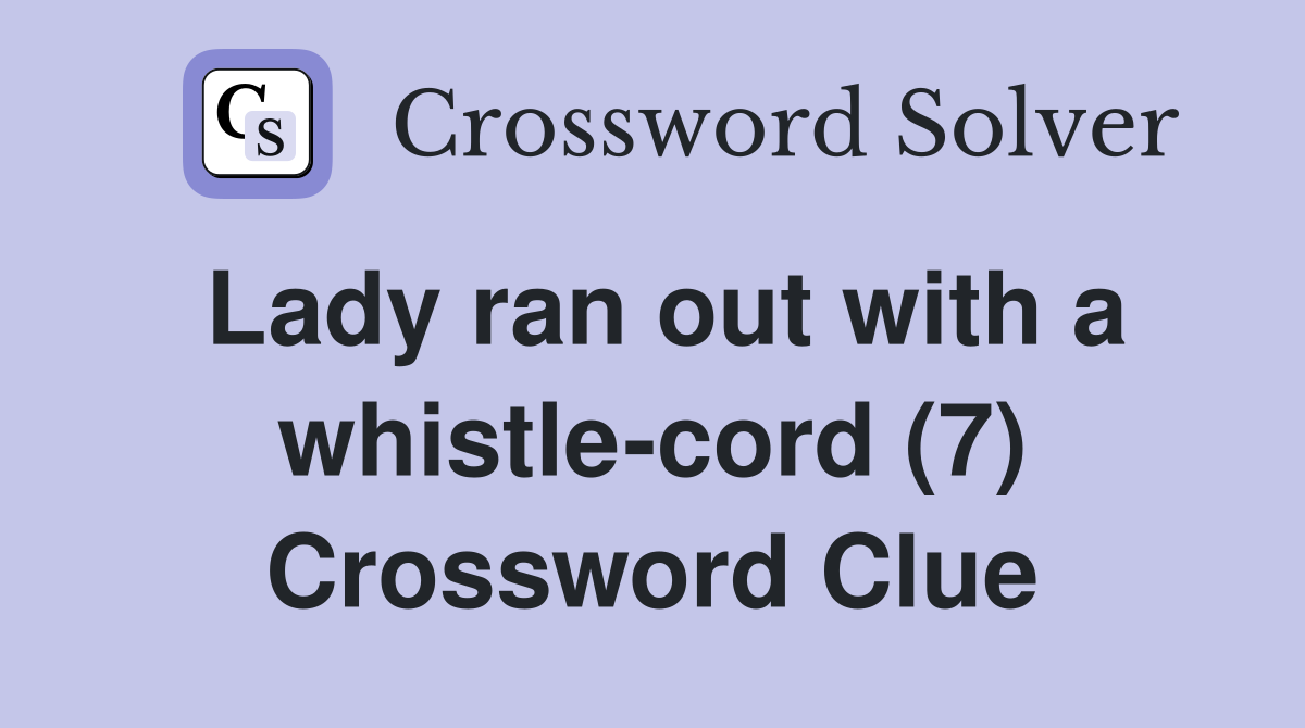 Lady ran out with a whistle-cord (7) Crossword Clue