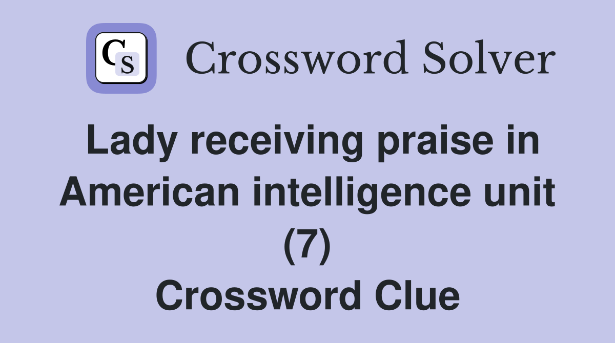 Lady receiving praise in American intelligence unit (7) Crossword Clue