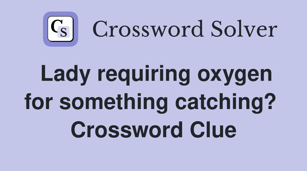 Lady requiring oxygen for something catching?  Crossword Clue