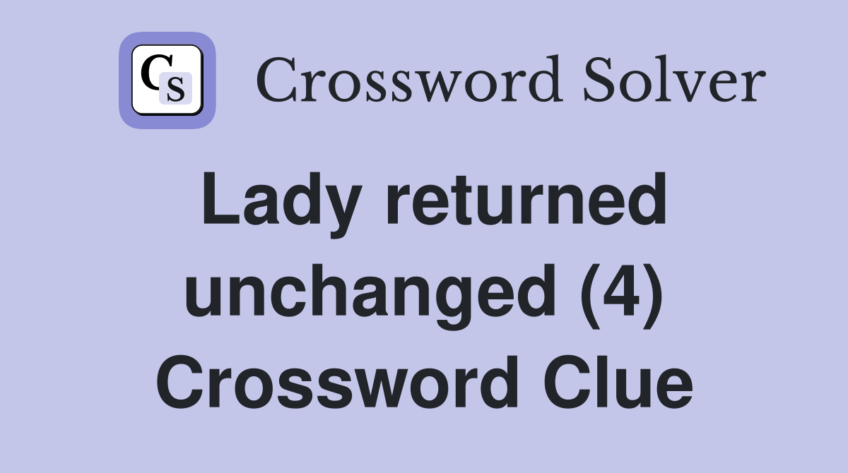 Lady returned unchanged (4) Crossword Clue
