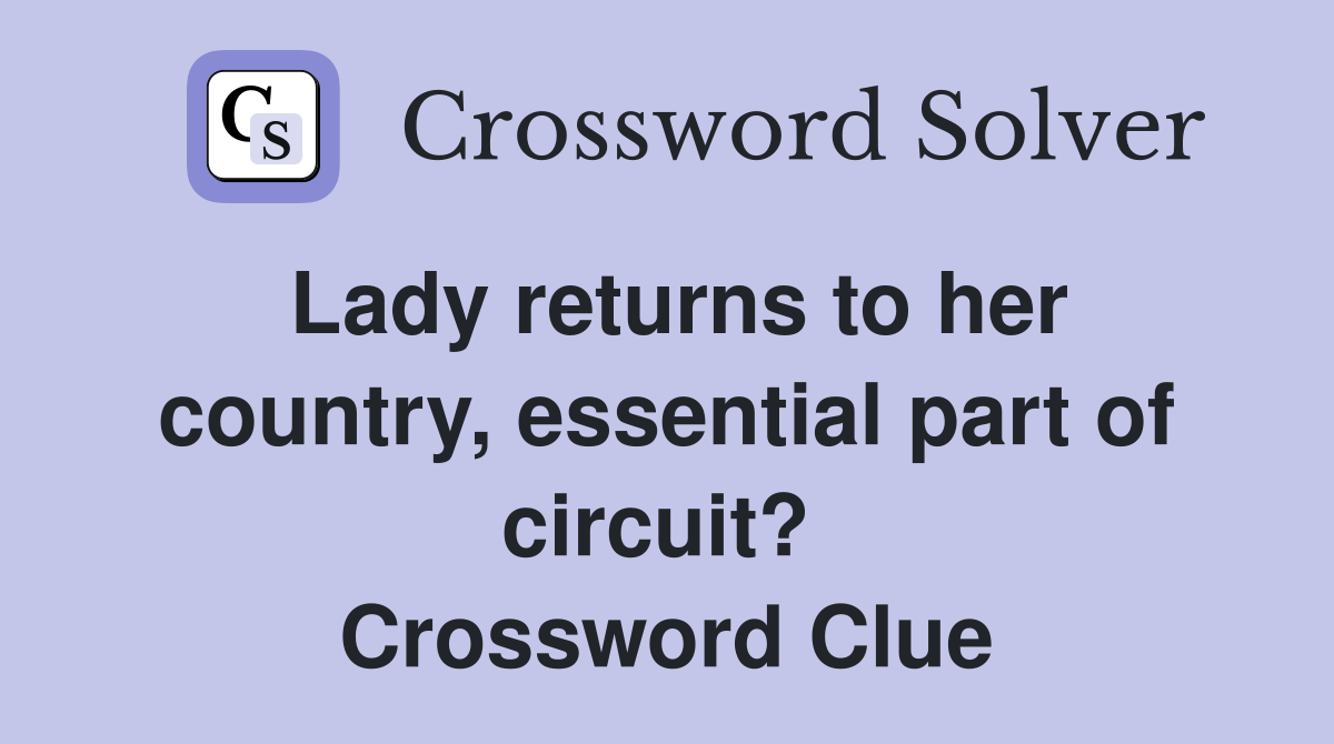 Lady returns to her country, essential part of circuit?  Crossword Clue