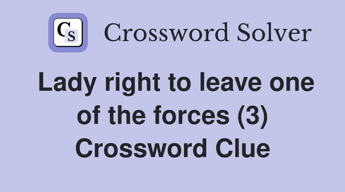 Lady right to leave one of the forces (3) Crossword Clue