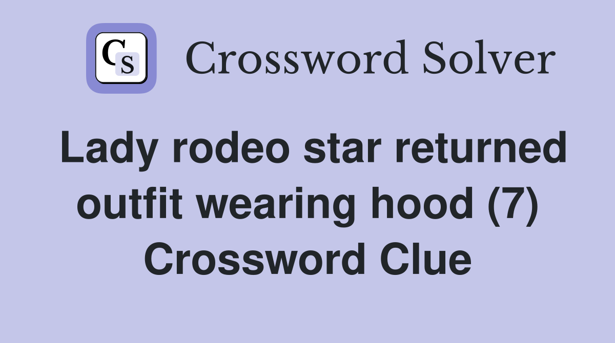 Lady rodeo star returned outfit wearing hood (7) Crossword Clue