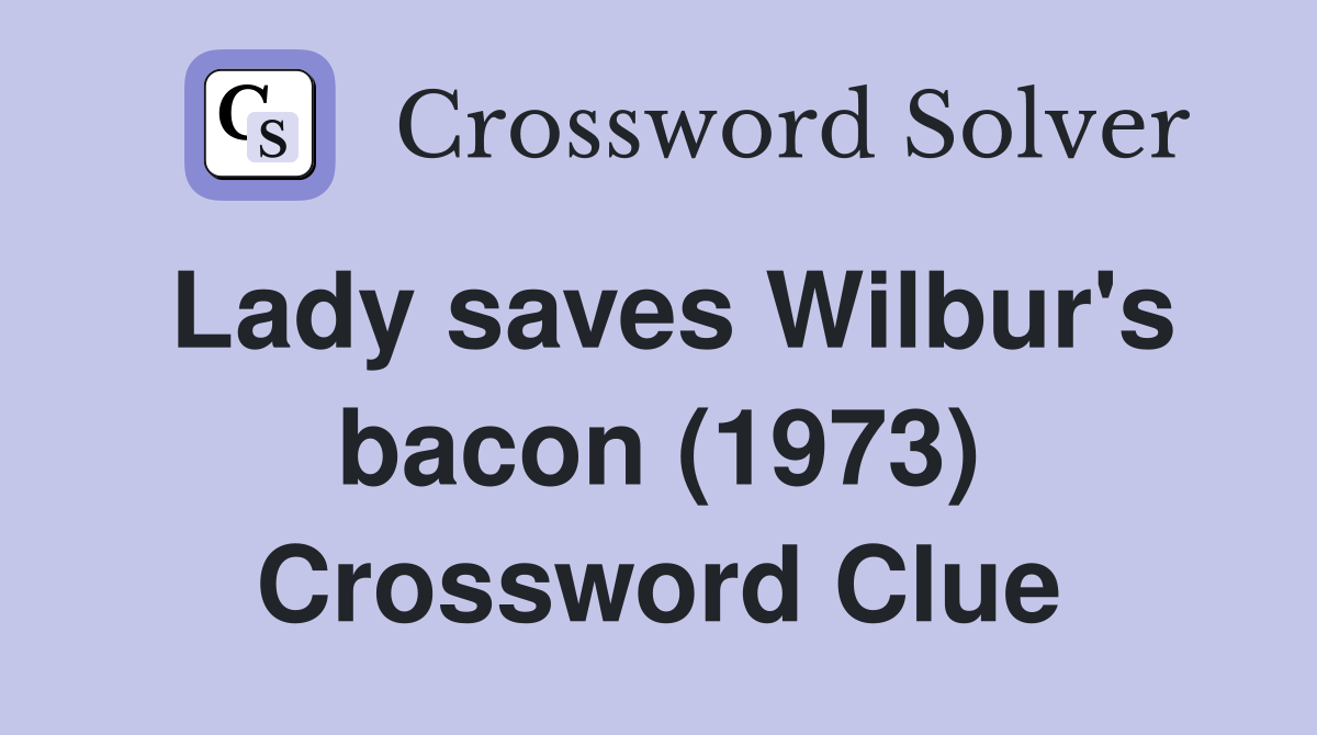 Lady saves Wilbur's bacon (1973) Crossword Clue