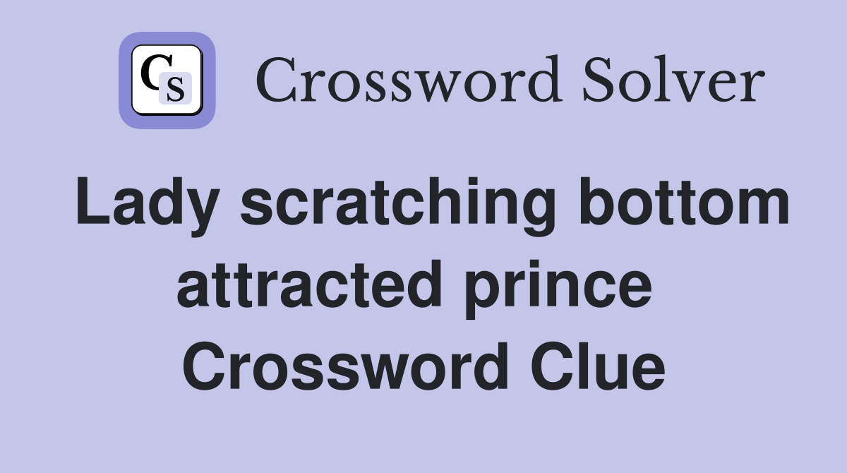 Lady scratching bottom attracted prince  Crossword Clue