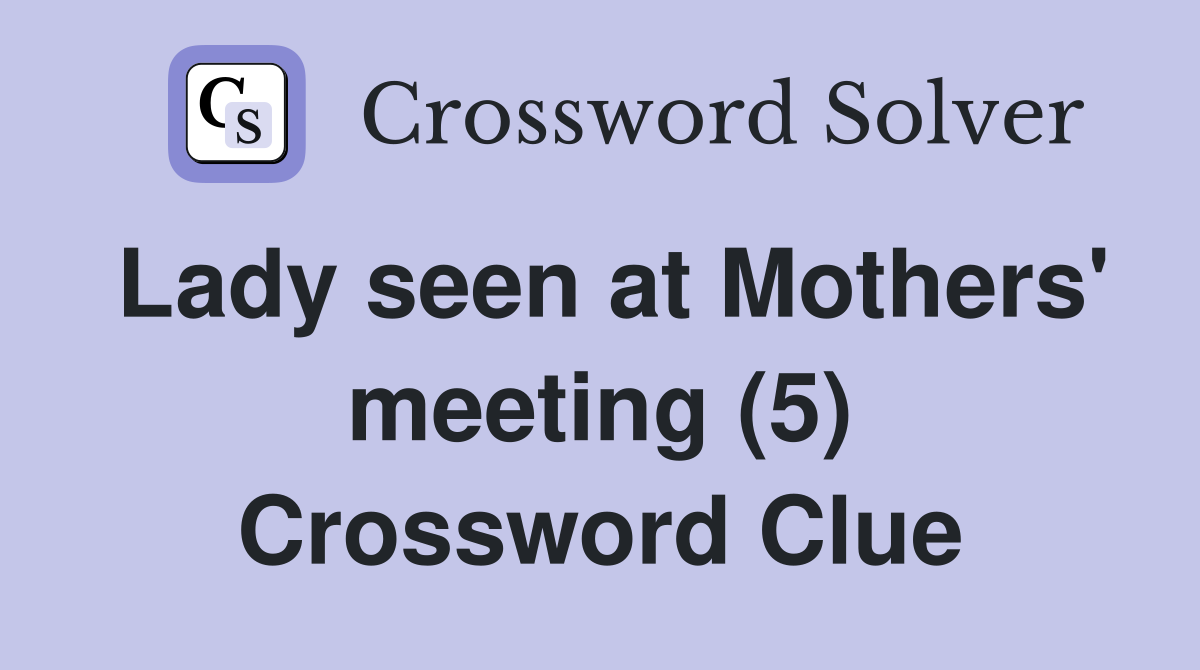Lady seen at Mothers' meeting (5) Crossword Clue