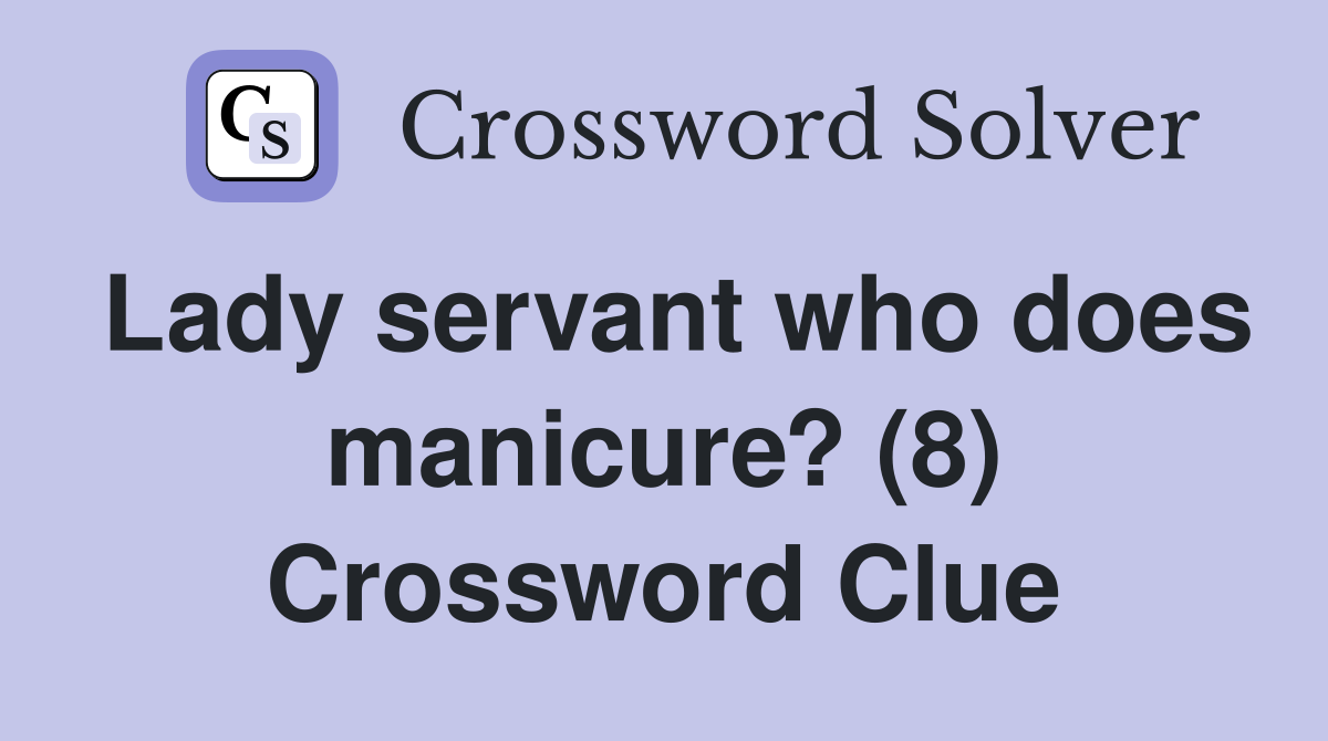 Lady servant who does manicure? (8) Crossword Clue
