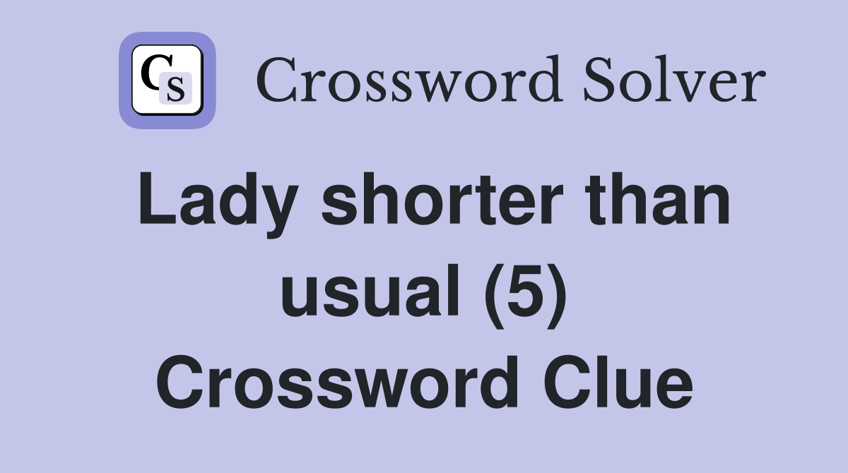 Lady shorter than usual (5) Crossword Clue