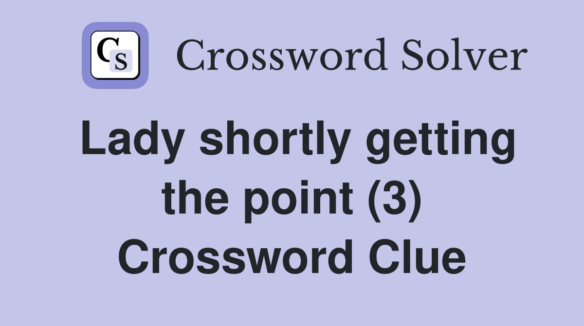 Lady shortly getting the point (3) Crossword Clue