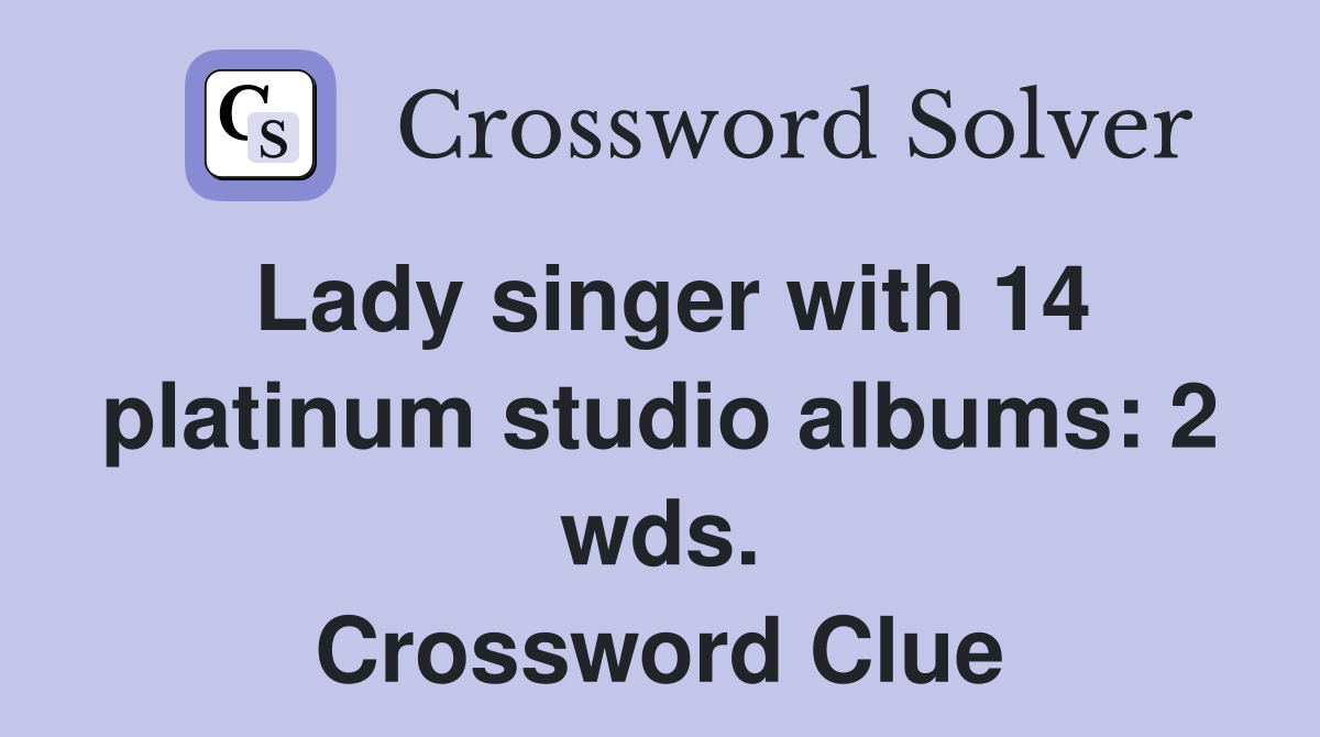 Lady singer with 14 platinum studio albums: 2 wds. Crossword Clue