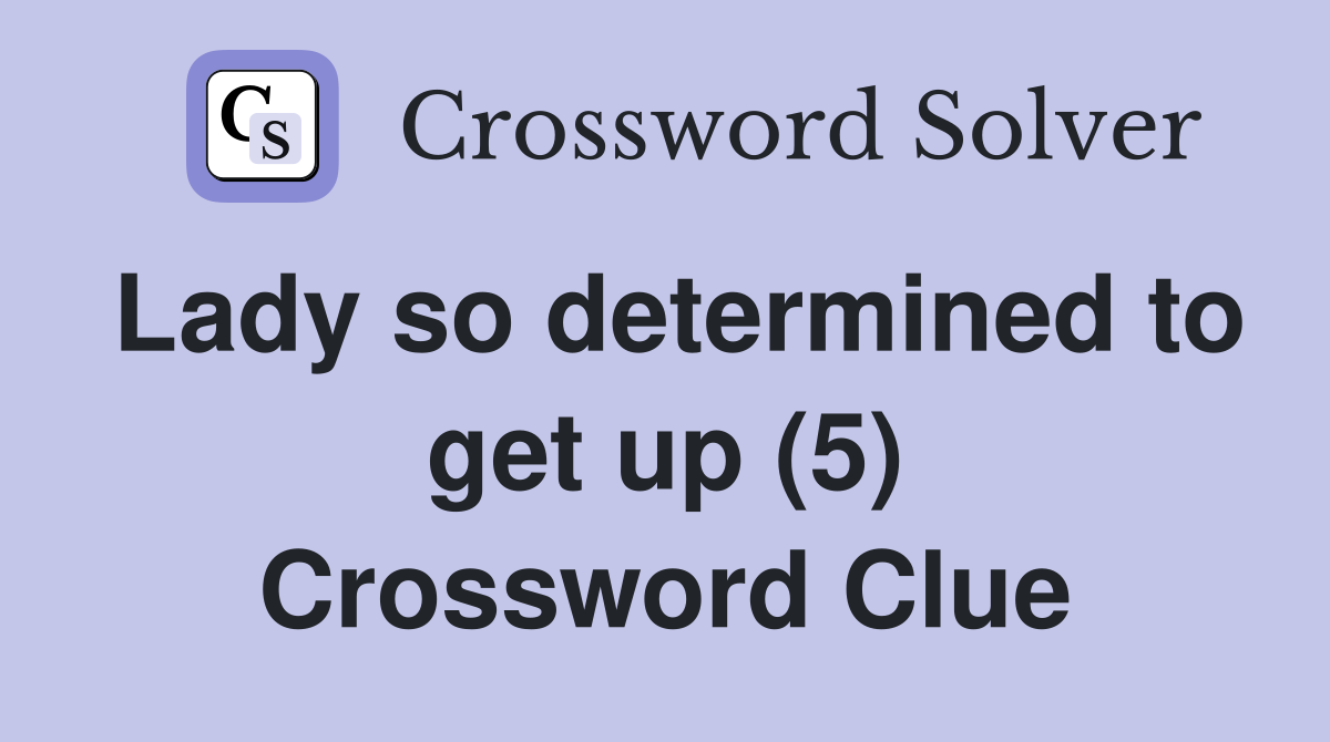 Lady so determined to get up (5) Crossword Clue