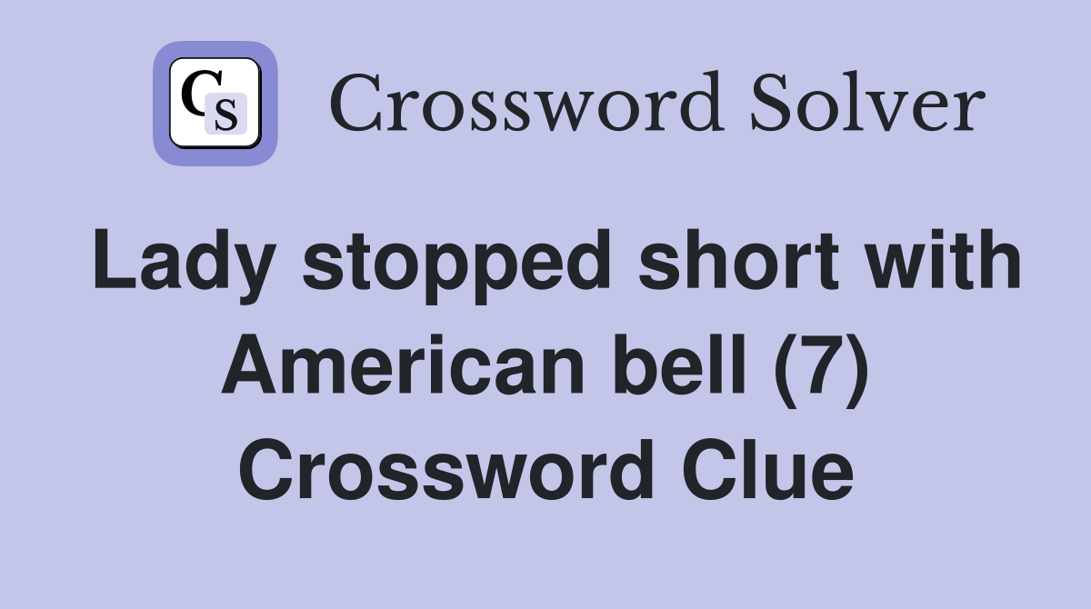 Lady stopped short with American bell (7) Crossword Clue