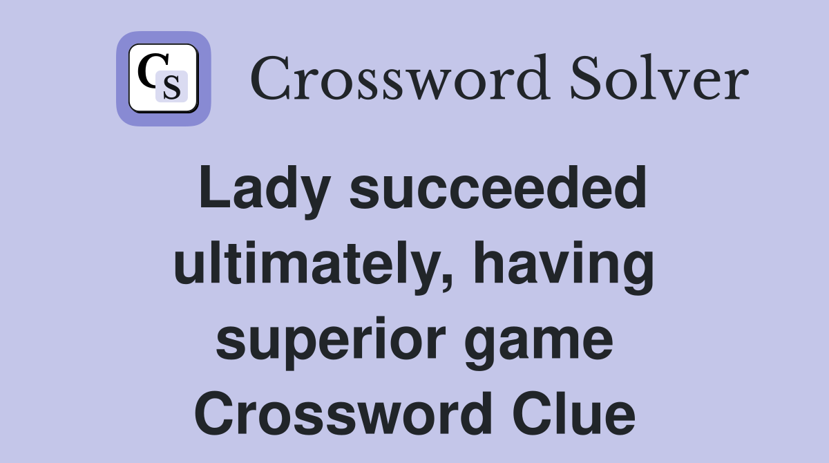 Lady succeeded ultimately, having superior game Crossword Clue