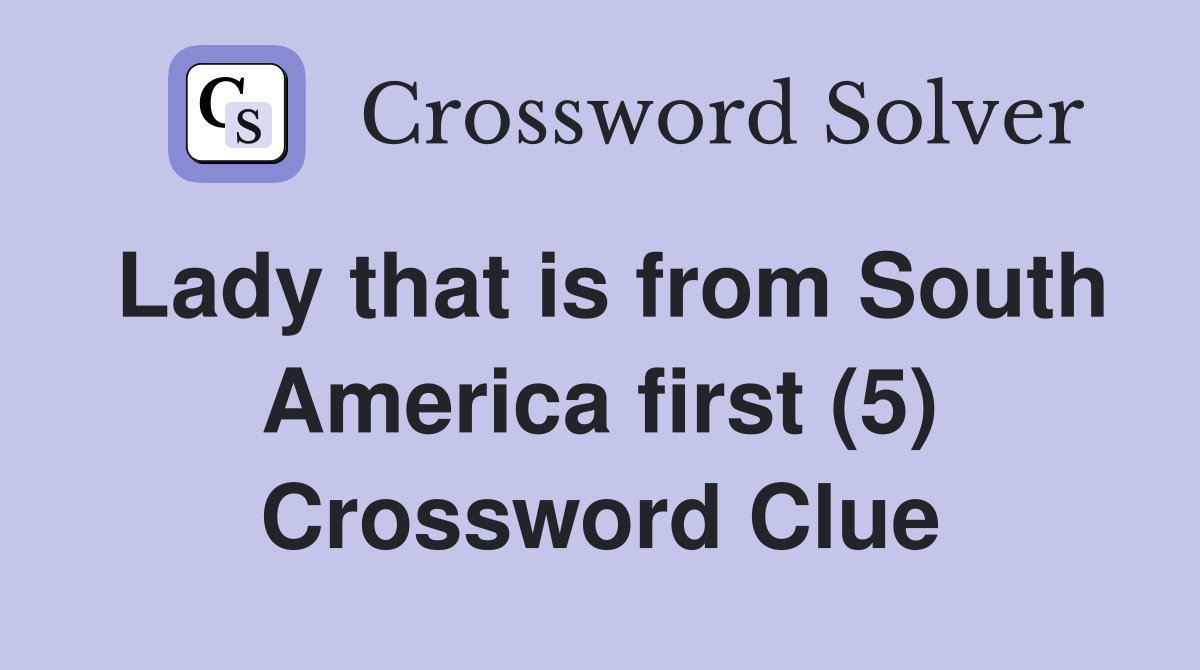 Lady that is from South America first (5) Crossword Clue