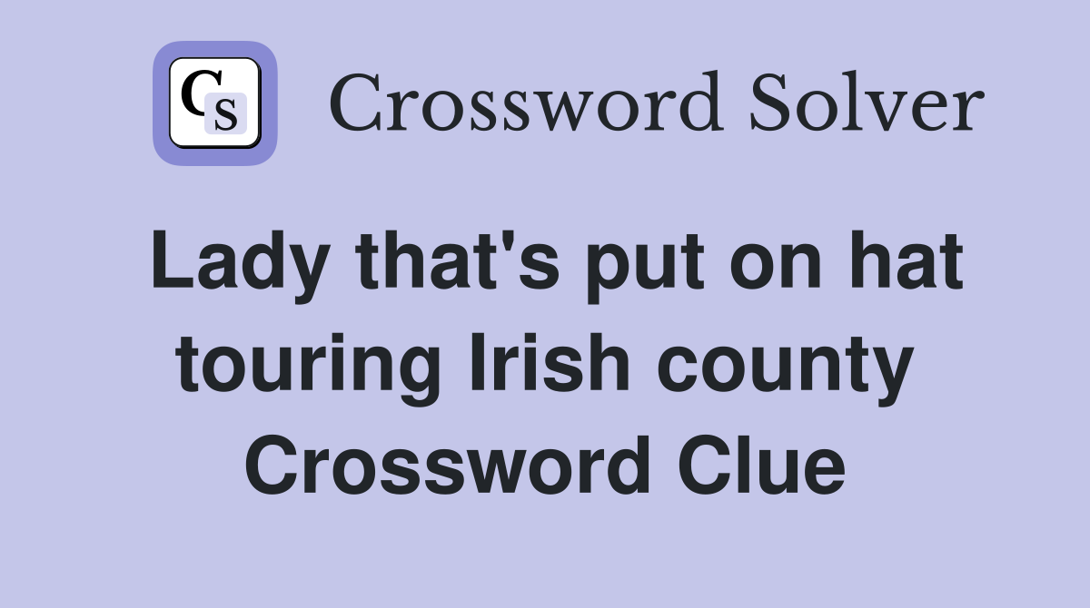 Lady that's put on hat touring Irish county Crossword Clue