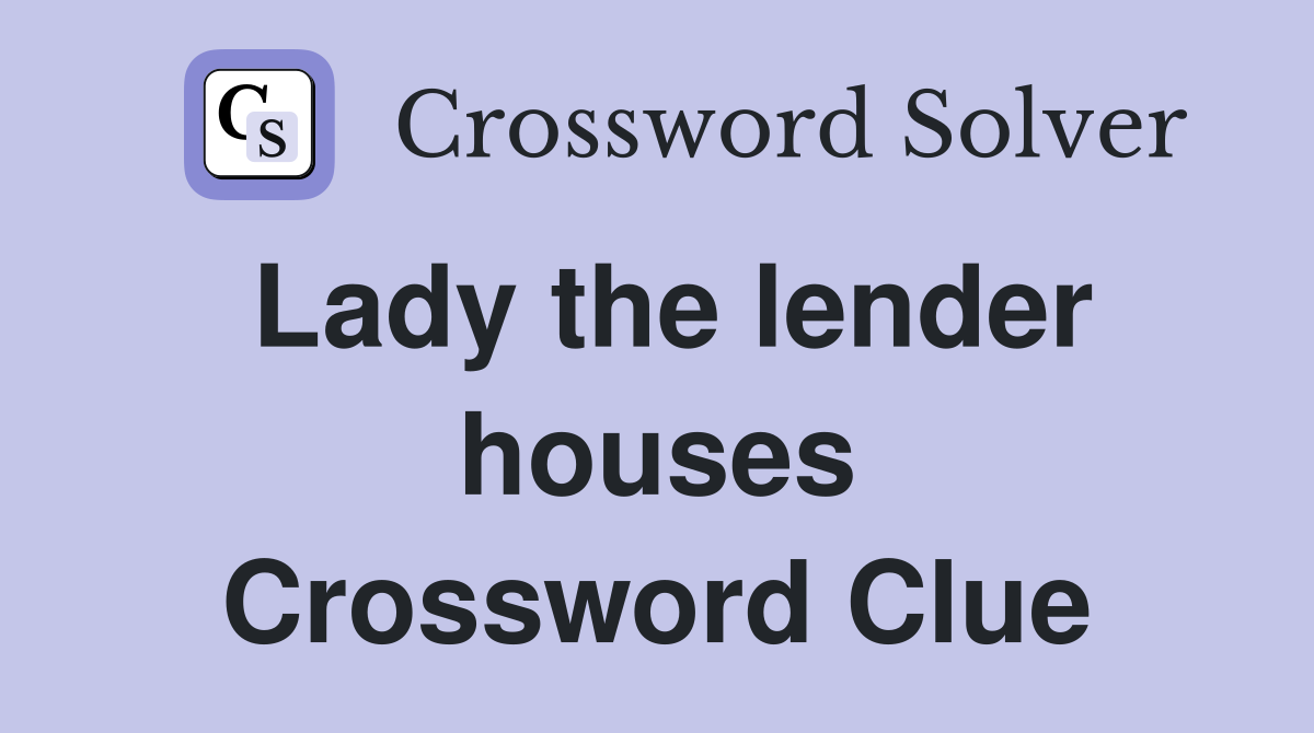 Lady the lender houses Crossword Clue