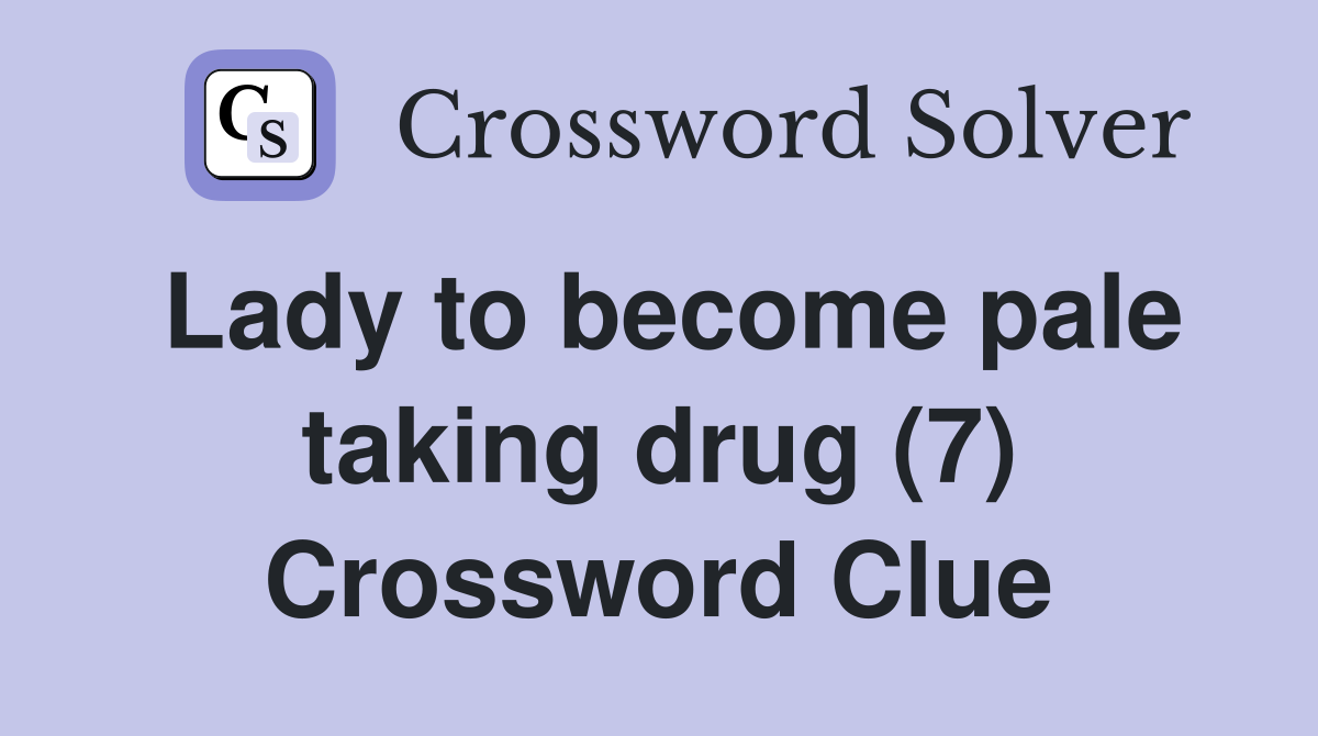 Lady to become pale taking drug (7) Crossword Clue