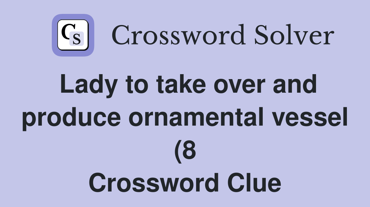 Lady to take over and produce ornamental vessel (8) Crossword Clue Lady to take over and produce ornamental vessel (8) Crossword Clue