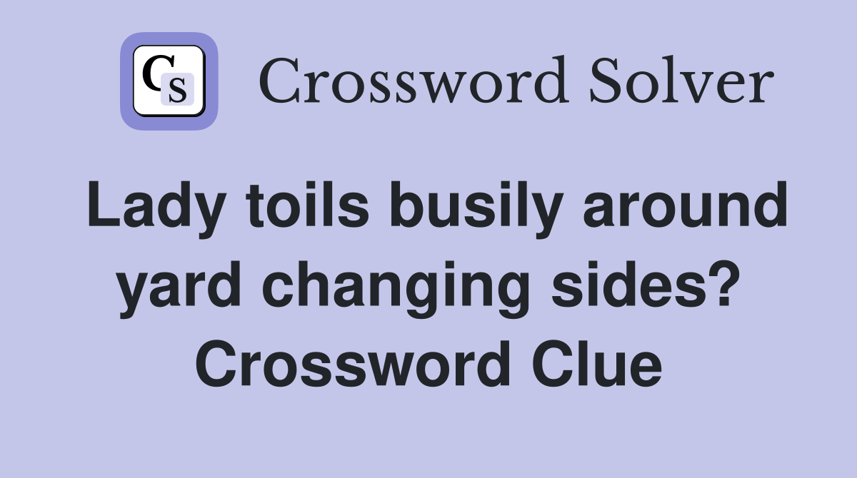 Lady toils busily around yard changing sides? Crossword Clue