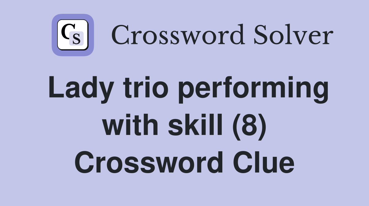 Lady trio performing with skill (8) Crossword Clue