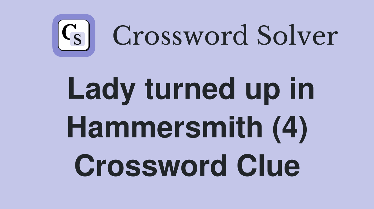 Lady turned up in Hammersmith (4) Crossword Clue