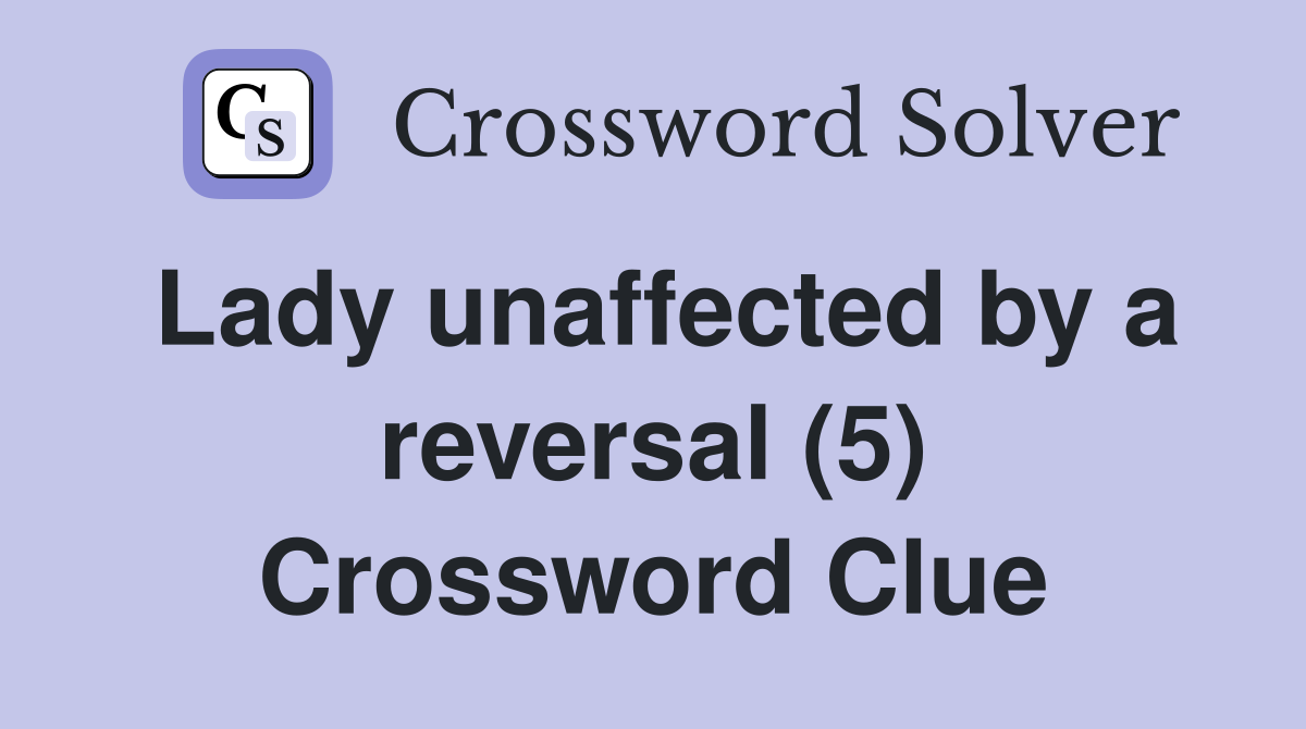 Lady unaffected by a reversal (5) Crossword Clue