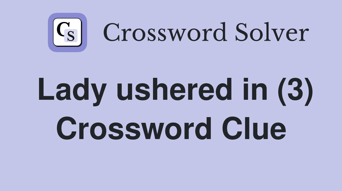 Lady ushered in (3) Crossword Clue