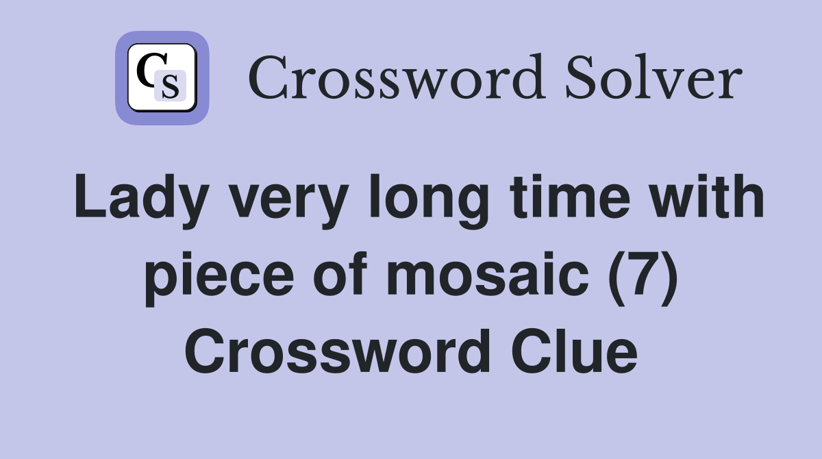 Lady very long time with piece of mosaic (7) Crossword Clue