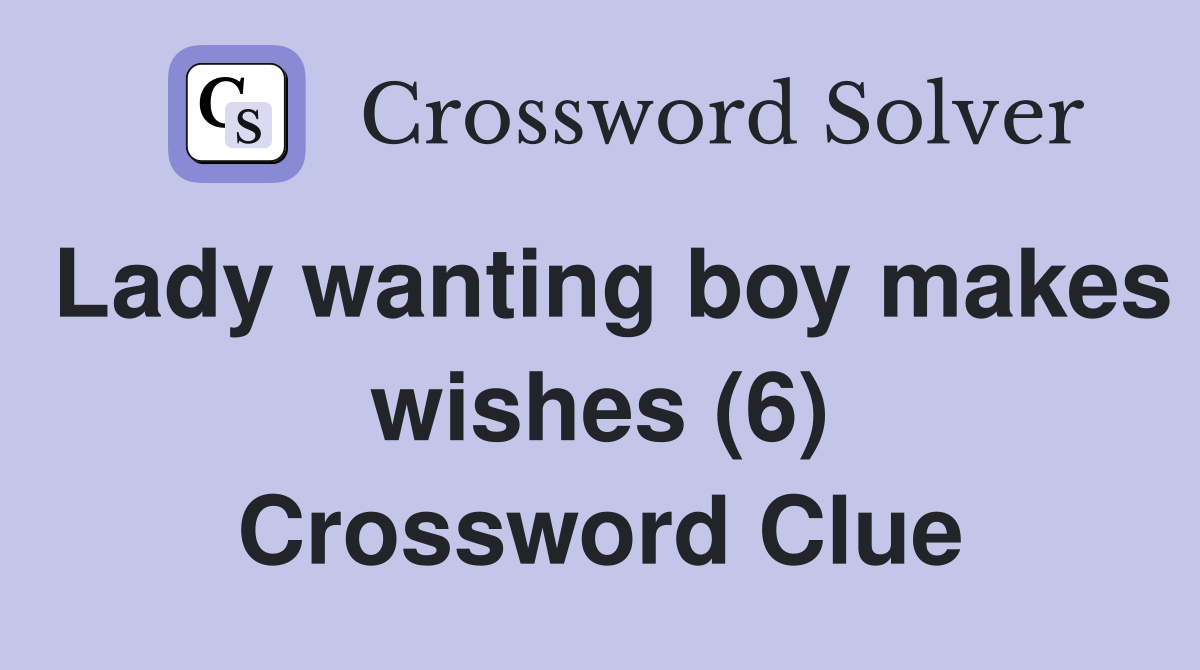 Lady wanting boy makes wishes (6) Crossword Clue