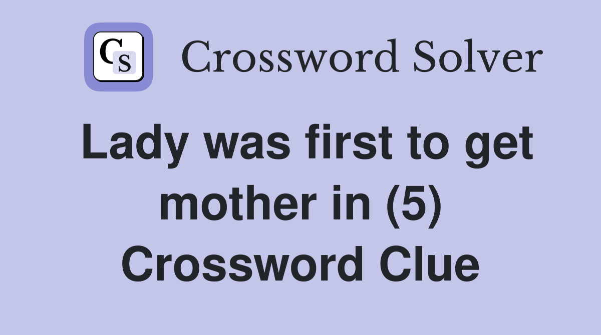 Lady was first to get mother in (5) Crossword Clue