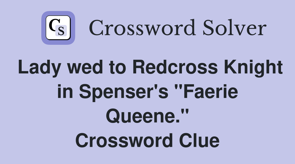 Lady wed to Redcross Knight in Spenser's "Faerie Queene." Crossword Clue