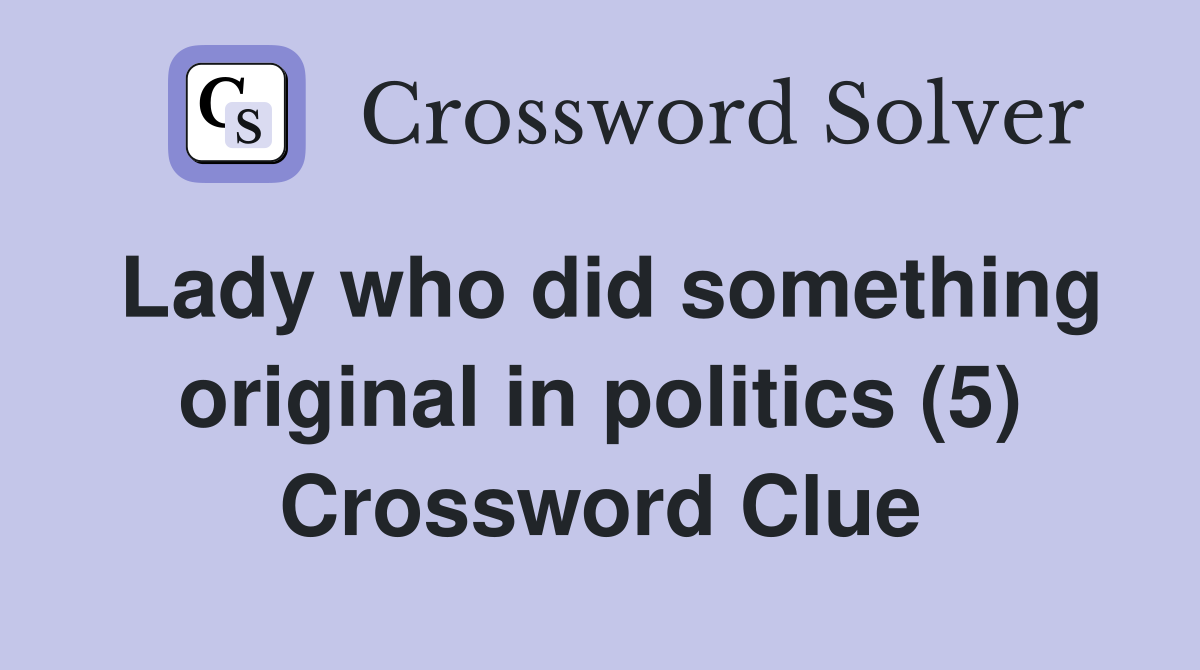 Lady who did something original in politics (5) Crossword Clue