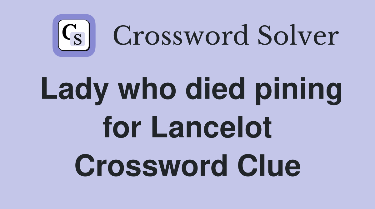 Lady who died pining for Lancelot Crossword Clue