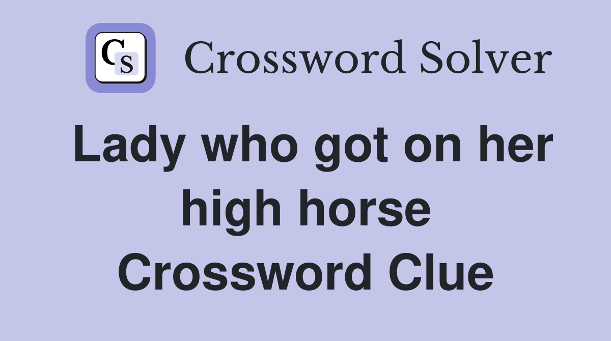 Lady who got on her high horse Crossword Clue