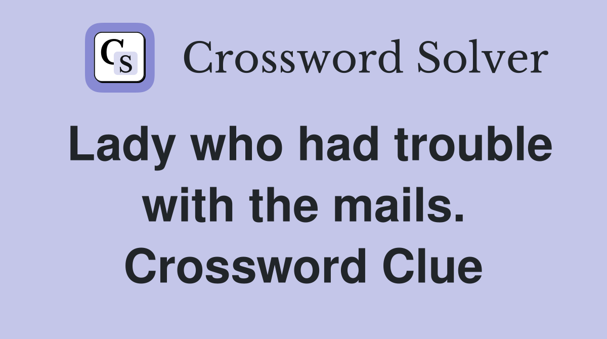 Lady who had trouble with the mails. Crossword Clue