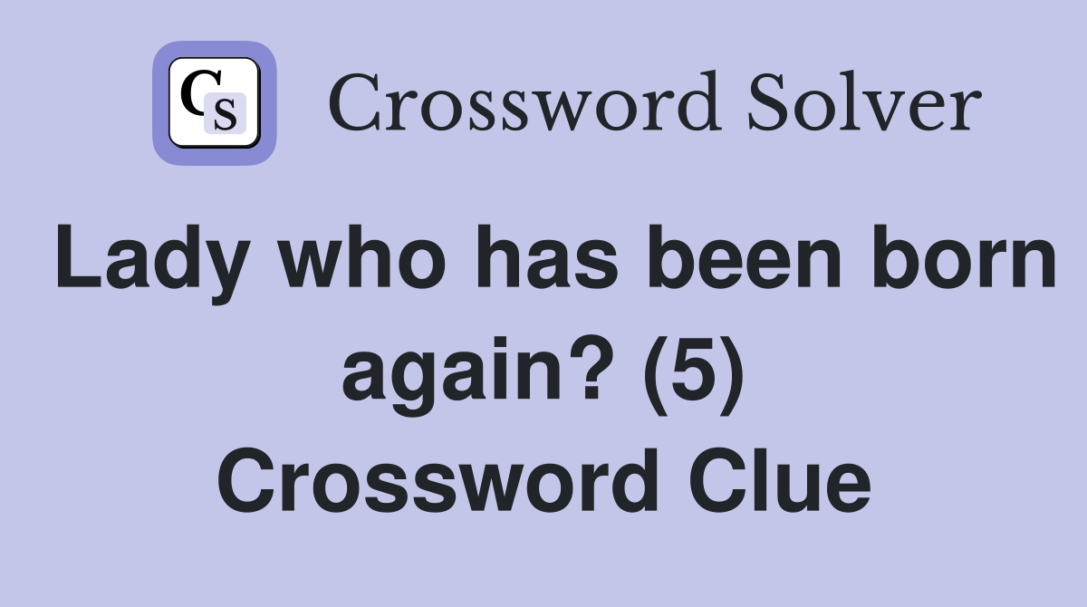 Lady who has been born again? (5) Crossword Clue