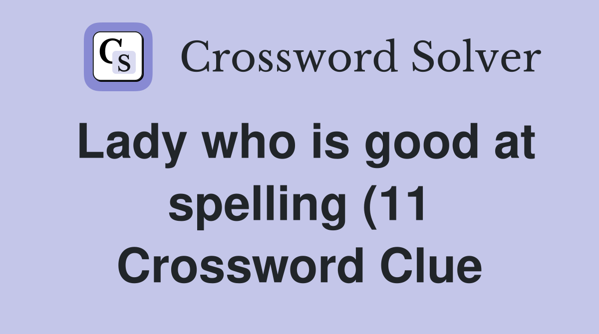 Lady who is good at spelling (11) Crossword Clue Answers Crossword Lady who is good at spelling (11) Crossword Clue Answers Crossword