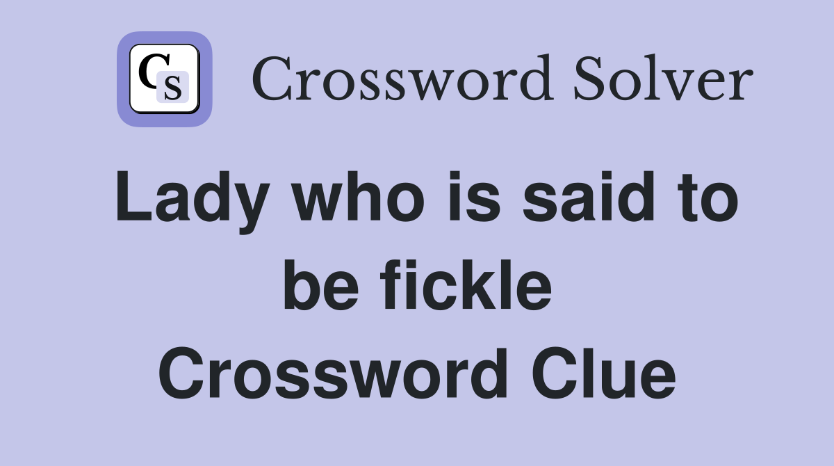 Lady who is said to be fickle Crossword Clue