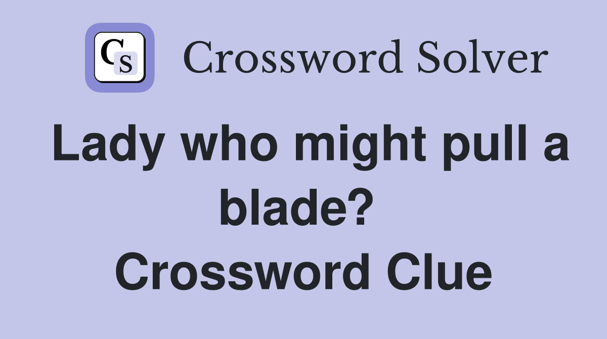 Lady who might pull a blade?  Crossword Clue