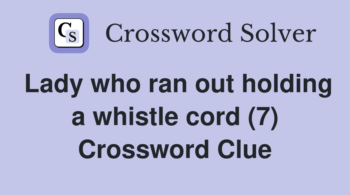 Lady who ran out holding a whistle cord (7) Crossword Clue