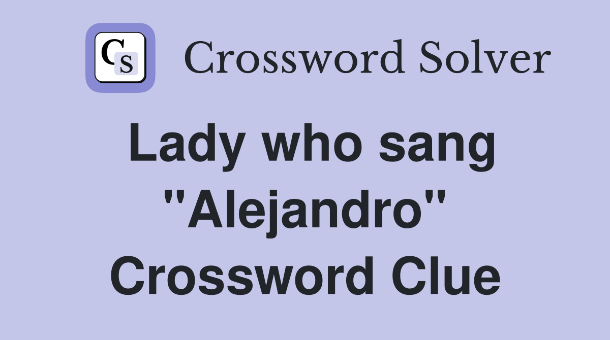 Lady who sang "Alejandro" Crossword Clue