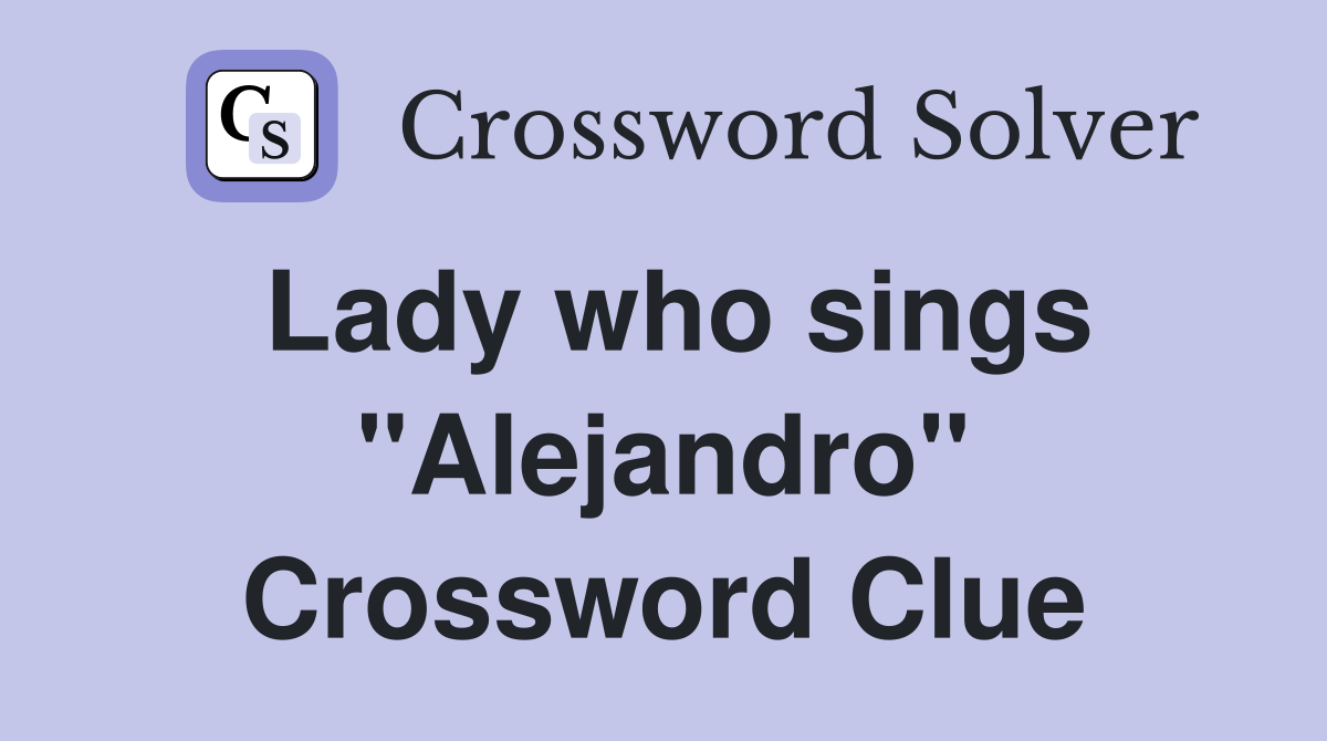 Lady who sings "Alejandro" Crossword Clue