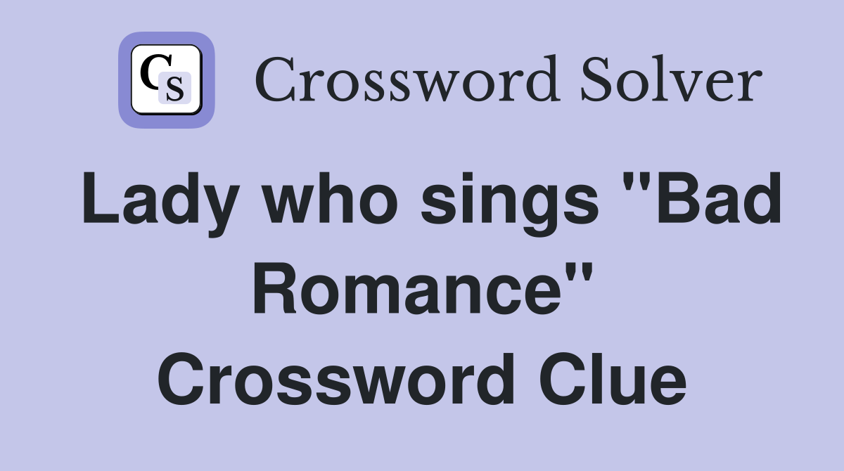 Lady who sings "Bad Romance" Crossword Clue