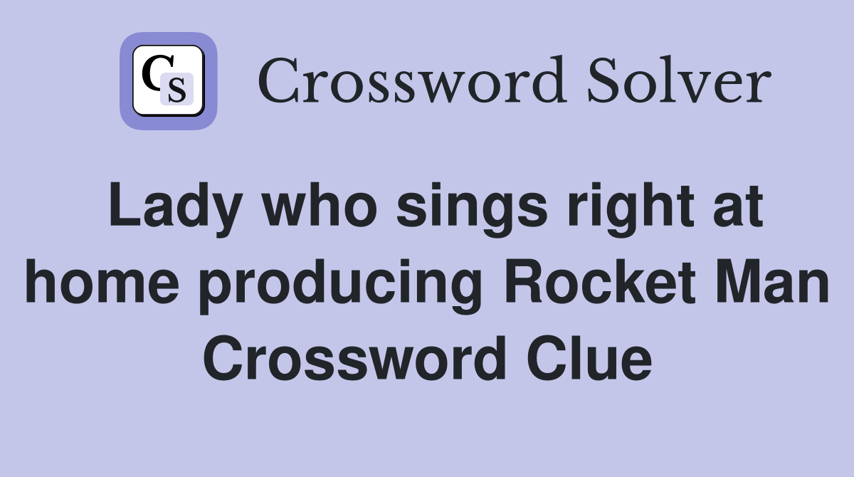 Lady who sings right at home producing Rocket Man Crossword Clue