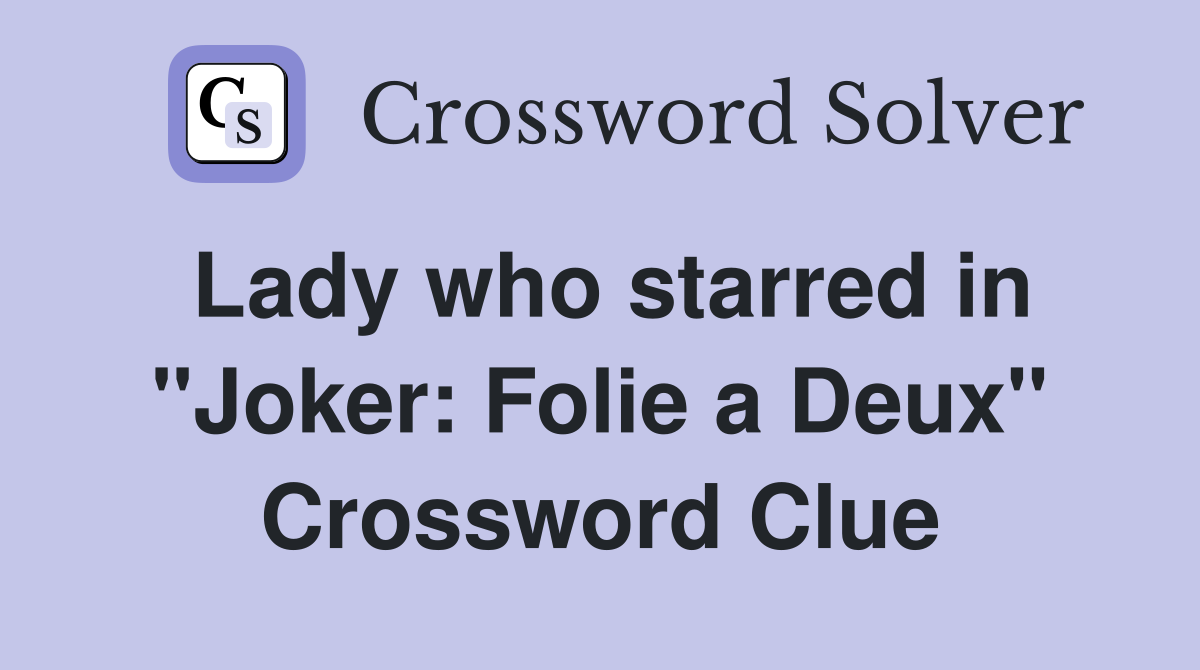 Lady who starred in "Joker: Folie a Deux" Crossword Clue